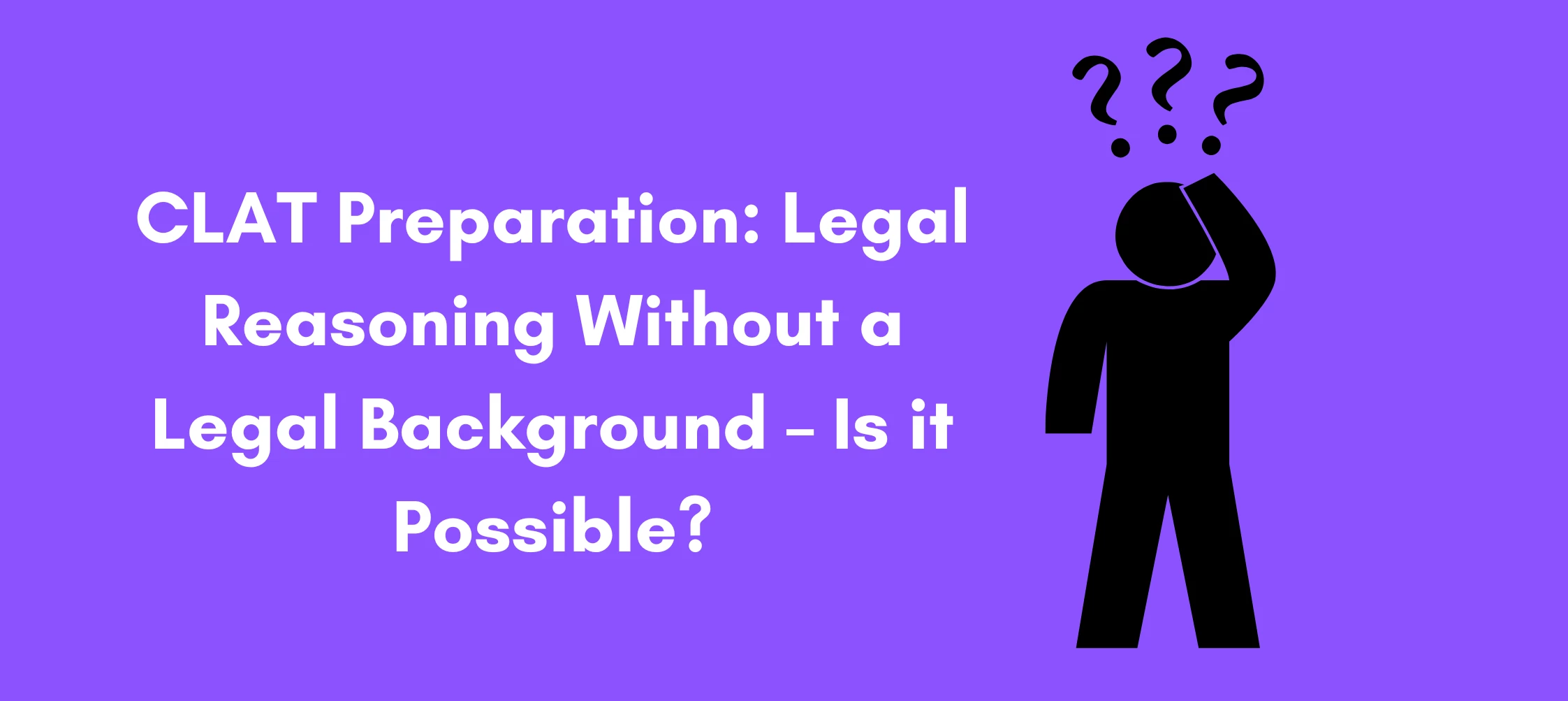 CLAT Preparation: Legal Reasoning Without a Legal Background – Is it Possible?